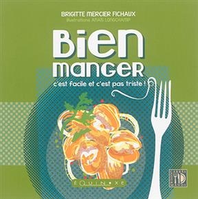 Bien manger, c'est facile et c'est pas triste ! - Brigitte Mercier Fichaux