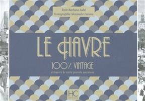 Le Havre : 100 % vintage : à travers la carte postale ancienne - Barbara Aube