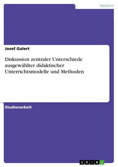 Diskussion zentraler Unterschiede ausgewählter didaktischer Unterrichtsmodelle und Methoden -  Josef Galert