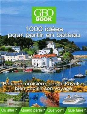 1.000 idées pour partir en bateau : péniche, croisière, cargo, kayak... : bien choisir son voyage - Dominique Lebrun