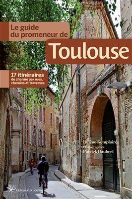 Le guide du promeneur de Toulouse : 17 itinéraires de charme par rues, chemins et traverses - Helene Kemplaire