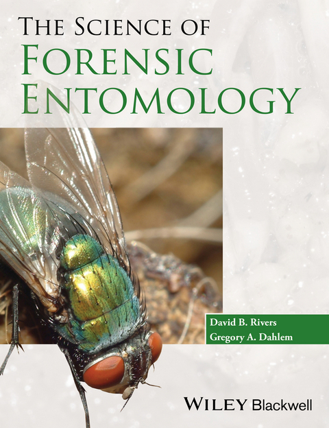 The Science of Forensic Entomology - David B. Rivers, Gregory A. Dahlem