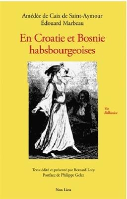 En Croatie et Bosnie habsbourgeoises -  Amedee Caix de Saint