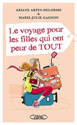 Le voyage pour les filles qui ont peur de tout - Marie-Julie Gagnon, Ariane Arpin-Delorme