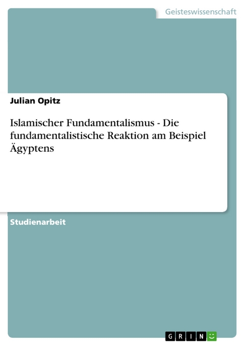 Islamischer Fundamentalismus - Die fundamentalistische Reaktion am Beispiel Ägyptens - Julian Opitz