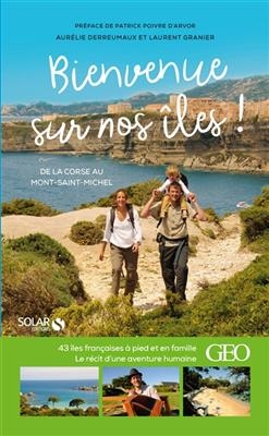 Bienvenue sur nos îles ! : 43 îles françaises à pied et en famille : de la Corse au Mont-Saint-Michel - Aurélie Derreumaux, Laurent Granier