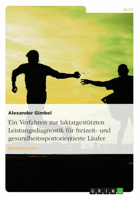 Ein Verfahren zur laktatgestützten Leistungsdiagnostik für freizeit- und gesundheitssportorientierte Läufer -  Alexander Gimbel