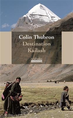 Destination Kailash : la montagne sacrée du tibet - Colin Thubron