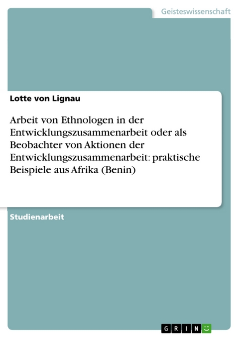 Arbeit von Ethnologen in der Entwicklungszusammenarbeit oder als Beobachter von Aktionen der Entwicklungszusammenarbeit:   praktische Beispiele aus Afrika (Benin) - Lotte Von Lignau