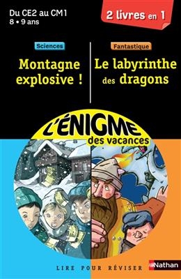 Montagne explosive ! : lire pour réviser : du CE2 au CM1, 8-9 ans, sciences. Le labyrinthe des dragons : lire pour ré...