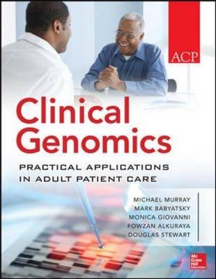 Clinical Genomics: Practical Applications for Adult Patient Care -  Mark Babyatski,  Monica Giovanni,  Michael T. Murray