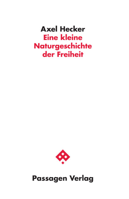 Eine kleine Naturgeschichte der Freiheit - Axel Hecker