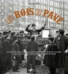 Les rois du pavé : quand les camelots, les marchandes des quatre-saisons et les gagne-petit peuplaient les rues de Paris - Jean-Louis Celati