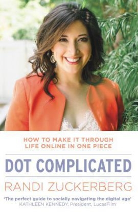 Dot Complicated - How to Make it Through Life Online in One Piece -  Randi Zuckerberg