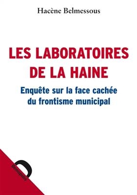 Les laboratoires de la haine : enquête sur la face cachée du frontisme municipal - Hacène Belmessous