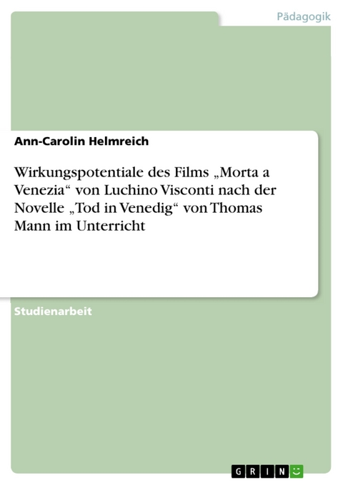 Wirkungspotentiale des Films „Morta a Venezia“ von Luchino Visconti nach der Novelle „Tod in Venedig“ von Thomas Mann im Unterricht - Ann-Carolin Helmreich