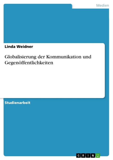 Globalisierung der Kommunikation und Gegenöffentlichkeiten - Linda Weidner