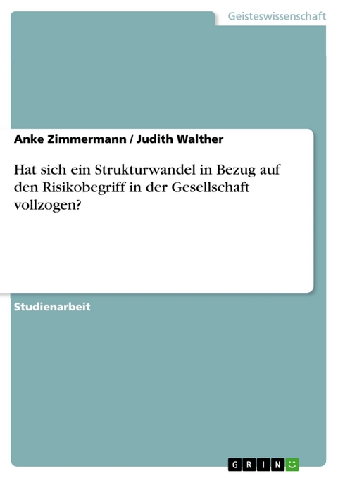 Hat sich ein Strukturwandel in Bezug auf den Risikobegriff in der Gesellschaft vollzogen? - Anke Zimmermann, Judith Walther