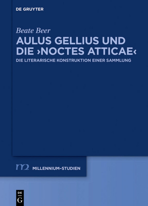 Aulus Gellius und die ›Noctes Atticae‹ - Beate Beer