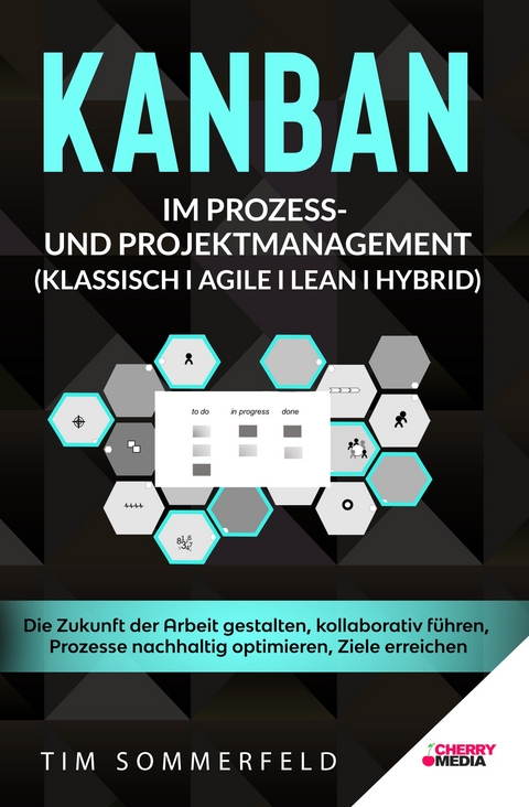 KANBAN im Prozess- und Projektmanagement (Klassisch I Agile I Lean I Hybrid) - Tim Sommerfeld