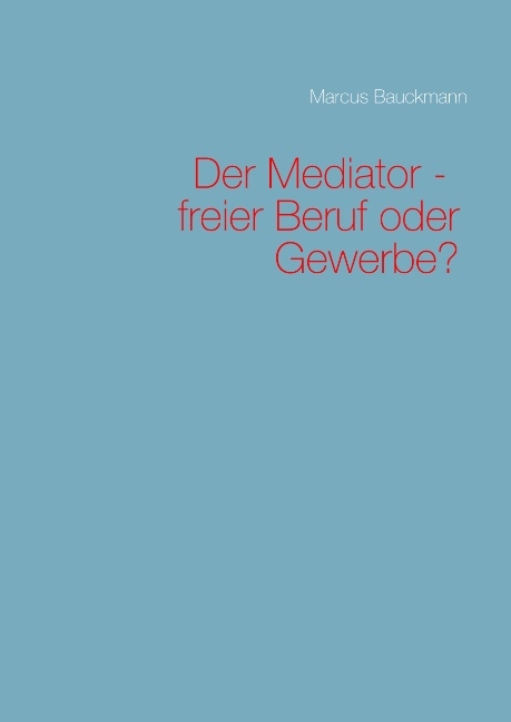 Der Mediator - freier Beruf oder Gewerbe? - Marcus Bauckmann