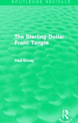 The Sterling-Dollar-Franc Tangle (Routledge Revivals) -  Paul Einzig