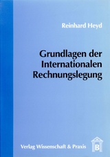 Grundlagen der Internationalen Rechnungslegung. - Reinhard H. Heyd