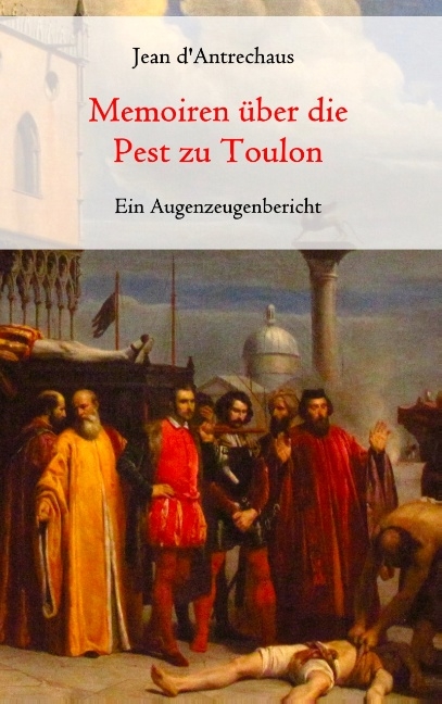 Memoiren über die Pest zu Toulon - Ein Augenzeugenbericht - Jean d'Antrechaus