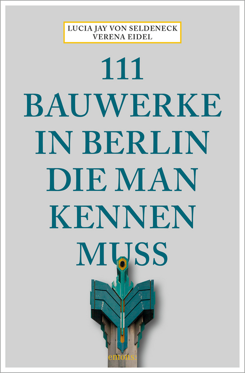 111 Bauwerke in Berlin, die man kennen muss - Lucia Jay von Seldeneck