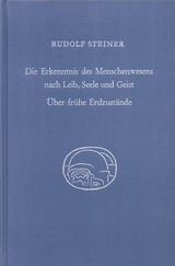 Die Erkenntnis des Menschenwesens nach Leib, Seele und Geist. Über frühe Erdzustände - Rudolf Steiner