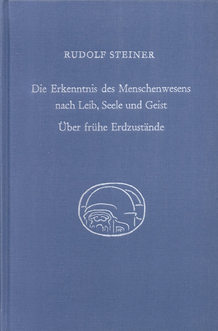 Die Erkenntnis des Menschenwesens nach Leib, Seele und Geist. Über frühe Erdzustände - Rudolf Steiner