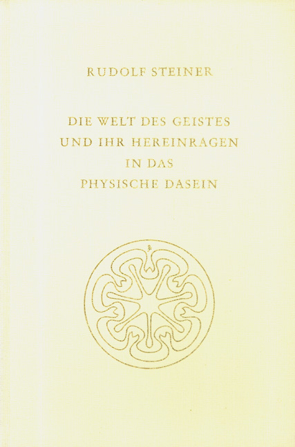 Die Welt des Geistes und ihr Hereinragen in das physische Dasein - Rudolf Steiner