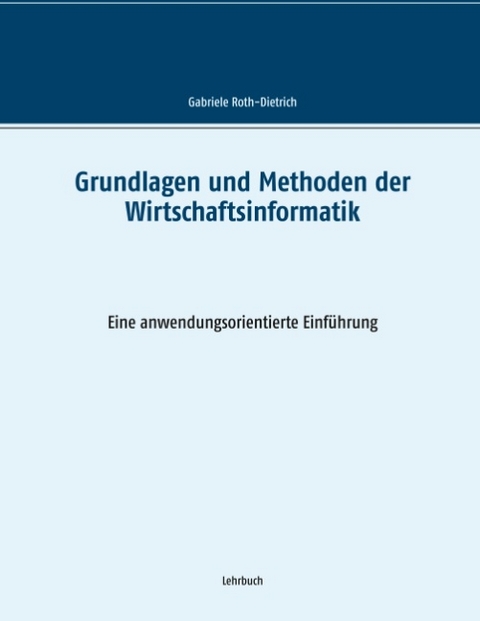 Grundlagen und Methoden der Wirtschaftsinformatik - Gabriele Roth-Dietrich