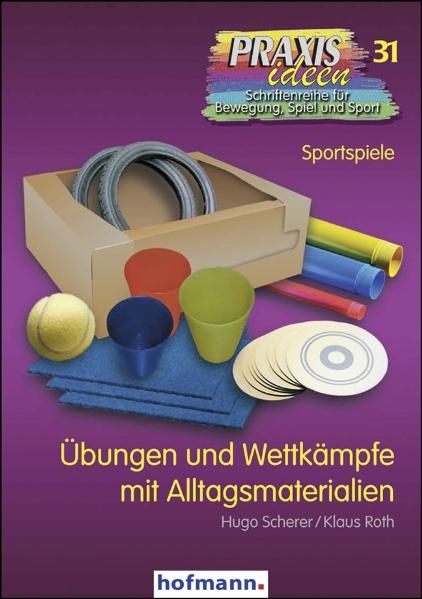 Übungen und Wettkämpfe mit Alltagsmaterialien - Hugo Scherer, Klaus Roth