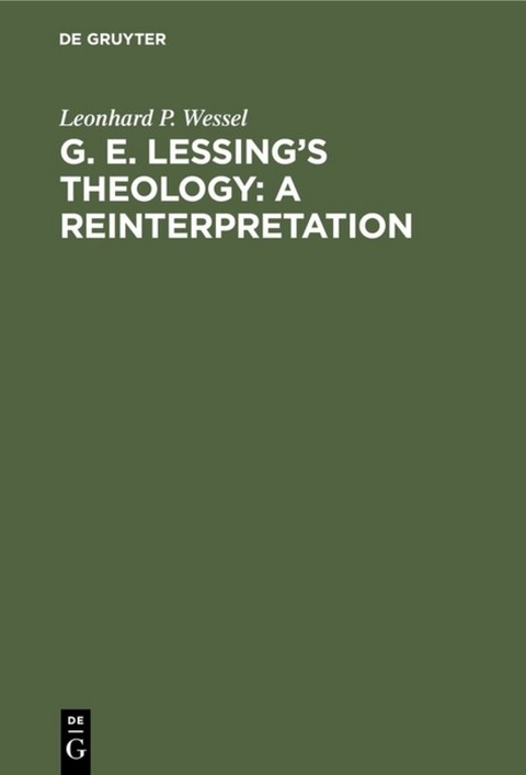 G. E. Lessing's Theology: A Reinterpretation - Leonhard P. Wessel