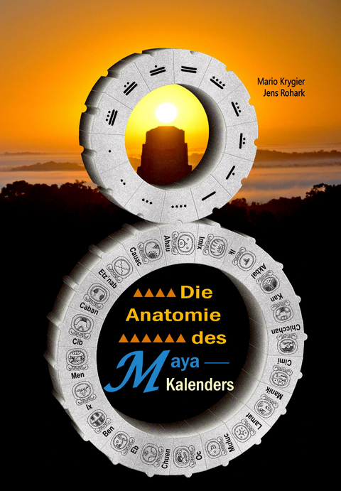 Die Anatomie des Maya-Kalenders - Mario Krygier, Jens Rohark