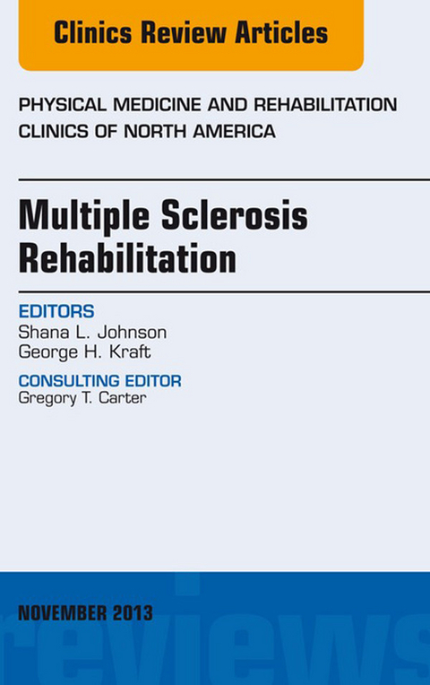 Multiple Sclerosis Rehabilitation, An Issue of Physical Medicine and Rehabilitation Clinics -  Shana L. Johnson,  George H. Kraft