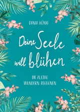 Deine Seele will blühen - Dania König