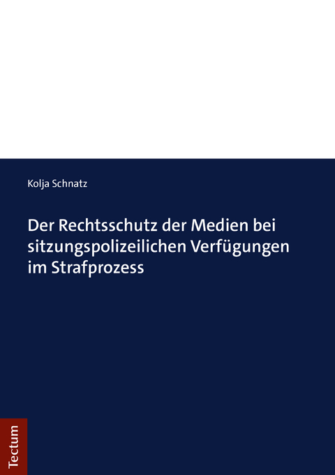 Der Rechtsschutz der Medien bei sitzungspolizeilichen Verfügungen im Strafprozess - Kolja Schnatz