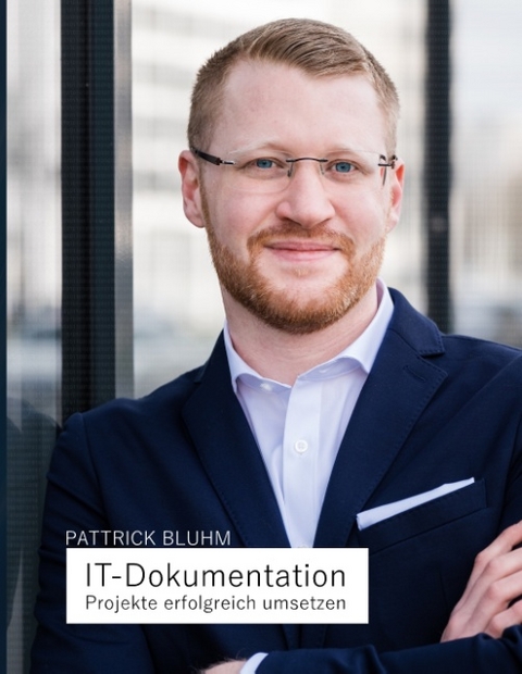 IT-Dokumentation - Projekte erfolgreich umsetzen - Pattrick Bluhm