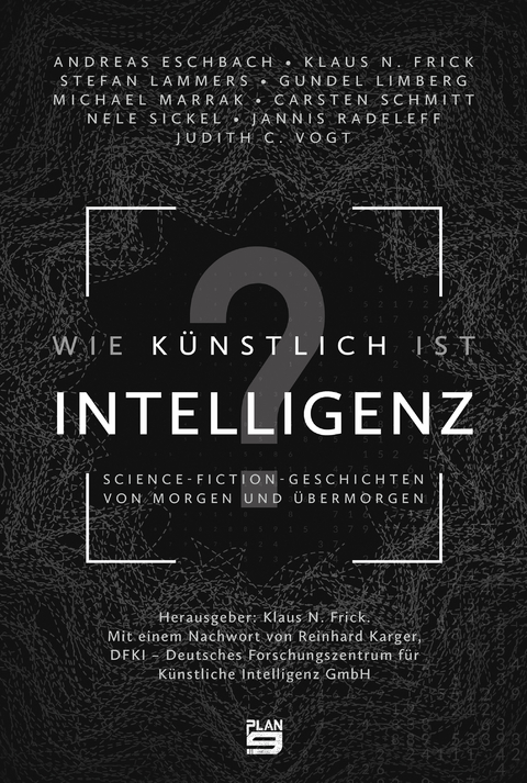 Wie künstlich ist Intelligenz? - Andreas Eschbach, Judith Vogt, Stefan Lammers, Nele Sickel, Klaus N. Frick, Carsten Schmitt, Jannis Radeleff, Michael Marrak, Gundel Limberg