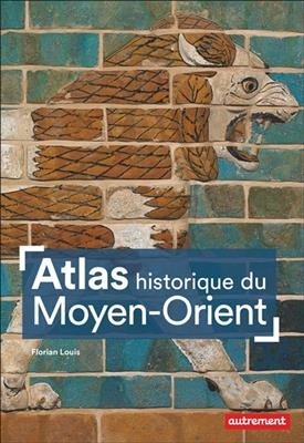 Atlas historique du Moyen-Orient - Florian Louis