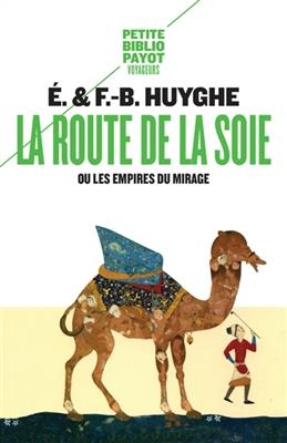 La route de la soie ou Les empires du mirage - Edith Huyghe, François-Bernard Huyghe