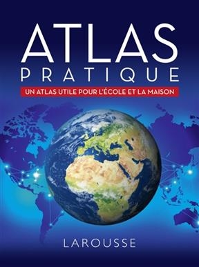 Atlas pratique : un atlas utile pour l'école et la maison