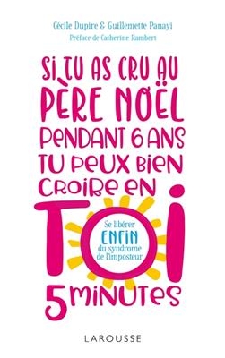 Si tu as cru au Père Noël pendant 6 ans, tu peux bien croire en toi 5 minutes ! : se libérer enfin du syndrome de l'i... - Cécile Dupire, Guillemette Panayi