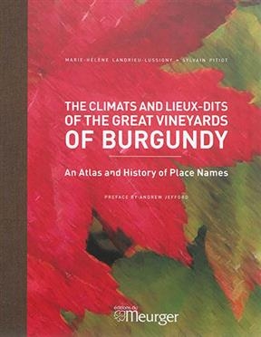 The climats and lieux-dits of the great vineyards of Burgundy : an atlas and history of place names - Marie-Helene Landrieu-Lussigny, Sylvain Pitiot