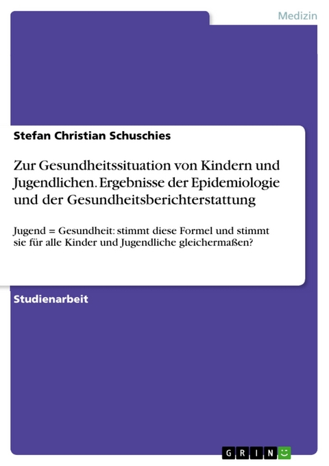 Zur Gesundheitssituation von Kindern und Jugendlichen. Ergebnisse der Epidemiologie und der Gesundheitsberichterstattung - Stefan Christian Schuschies