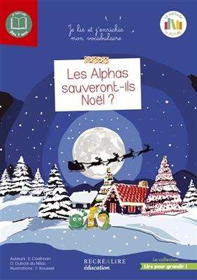 La planète des Alphas. Les Alphas sauveront-ils Noël ? : je lis et j'enrichis mon vocabulaire : 7-10 ans - Olivier Dubois du Nilac, Floriane Roussel