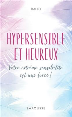 Hypersensible et heureux : votre extrême sensibilité est une force ! - Imi Lo