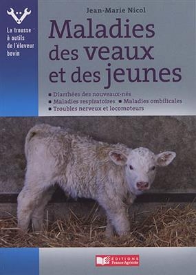 Maladies des veaux et des jeunes : diarrhées des nouveau-nés, maladies respiratoires, maladies ombilicales, troubles ... - Jean-Marie Nicol